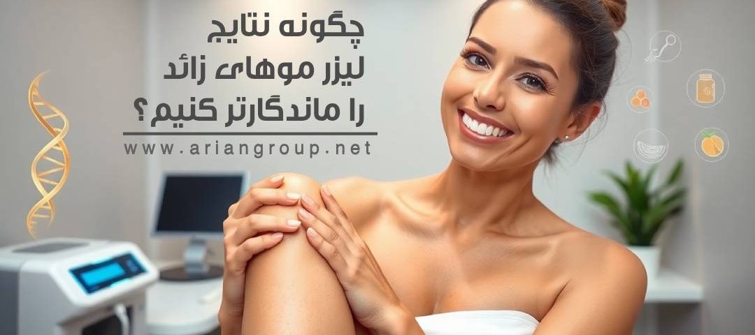 چگونه نتایج لیزر موهای زائد را ماندگارتر کنیم؟