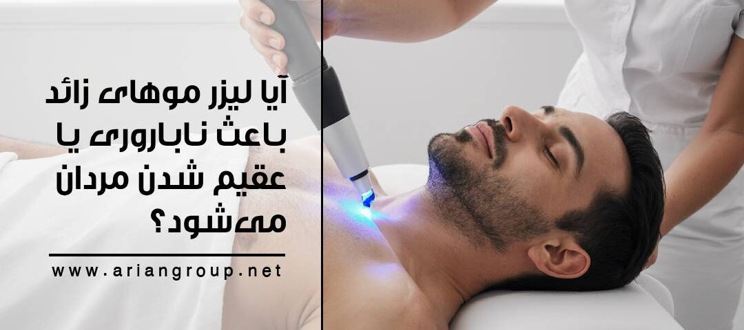 آیا لیزر موهای زائد باعث ناباروری یا عقیم شدن مردان می‌شود؟